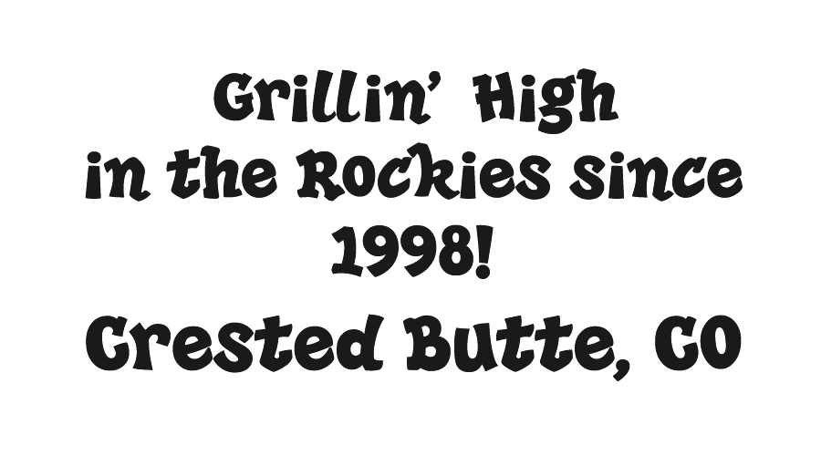 Grillin' High in the Rockies since 1998 — Crested Butte, Colorado